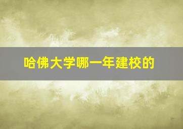 哈佛大学哪一年建校的