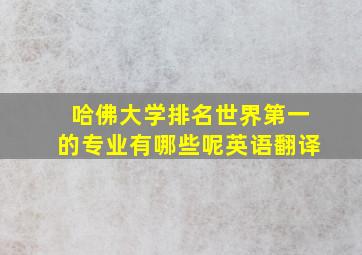 哈佛大学排名世界第一的专业有哪些呢英语翻译