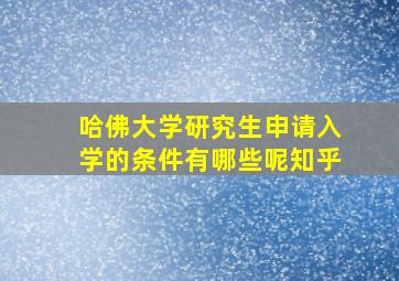 哈佛大学研究生申请入学的条件有哪些呢知乎