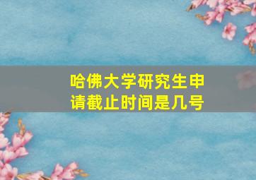 哈佛大学研究生申请截止时间是几号