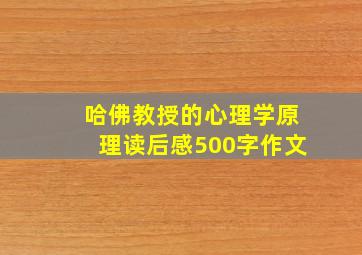 哈佛教授的心理学原理读后感500字作文