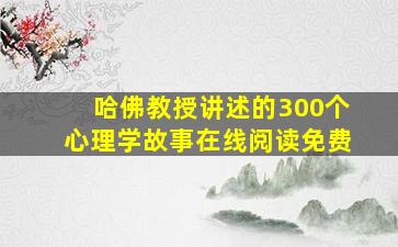 哈佛教授讲述的300个心理学故事在线阅读免费