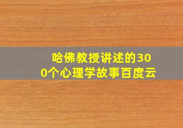 哈佛教授讲述的300个心理学故事百度云