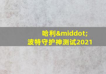 哈利·波特守护神测试2021