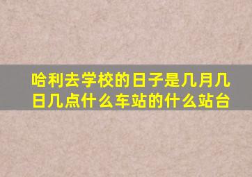 哈利去学校的日子是几月几日几点什么车站的什么站台