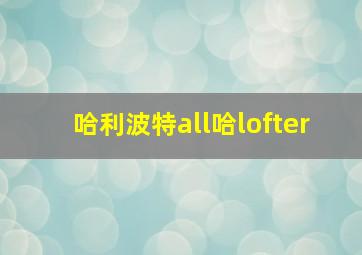 哈利波特all哈lofter