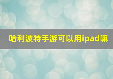 哈利波特手游可以用ipad嘛