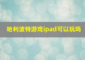 哈利波特游戏ipad可以玩吗