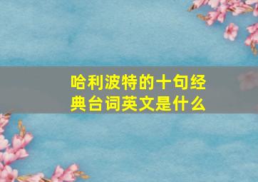 哈利波特的十句经典台词英文是什么