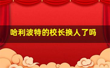 哈利波特的校长换人了吗