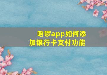 哈啰app如何添加银行卡支付功能