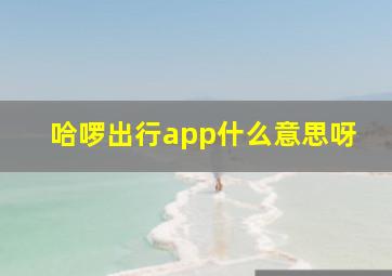 哈啰出行app什么意思呀