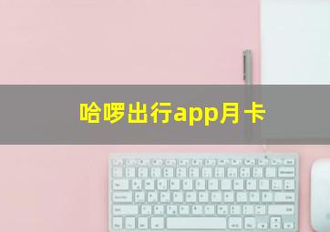 哈啰出行app月卡