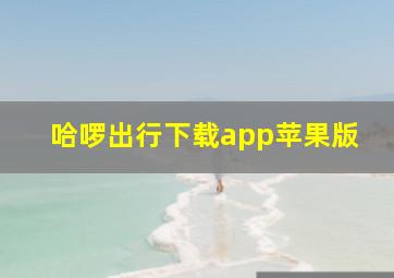 哈啰出行下载app苹果版