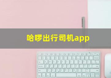 哈啰出行司机app