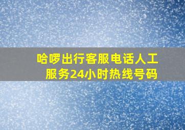 哈啰出行客服电话人工服务24小时热线号码