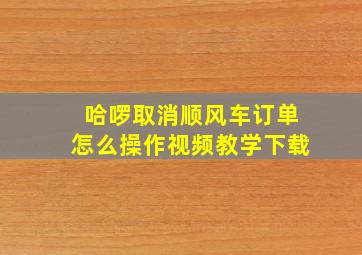 哈啰取消顺风车订单怎么操作视频教学下载