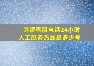 哈啰客服电话24小时人工服务热线是多少号