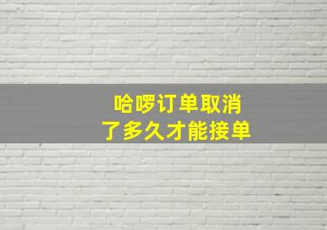 哈啰订单取消了多久才能接单