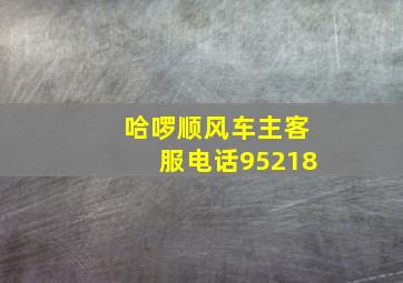 哈啰顺风车主客服电话95218