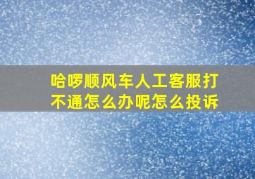 哈啰顺风车人工客服打不通怎么办呢怎么投诉