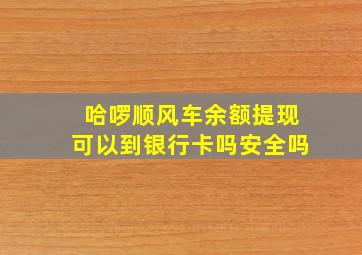 哈啰顺风车余额提现可以到银行卡吗安全吗