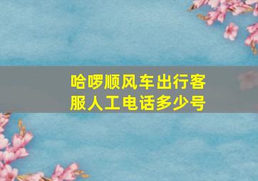 哈啰顺风车出行客服人工电话多少号