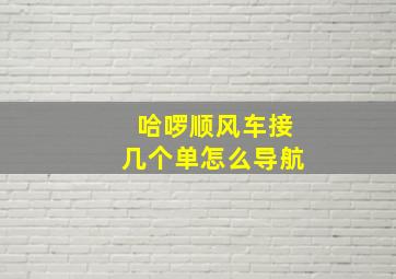 哈啰顺风车接几个单怎么导航