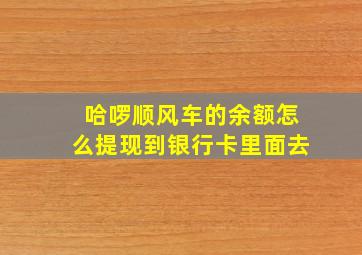 哈啰顺风车的余额怎么提现到银行卡里面去