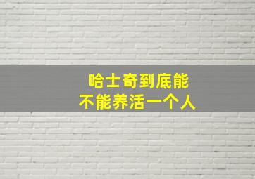 哈士奇到底能不能养活一个人