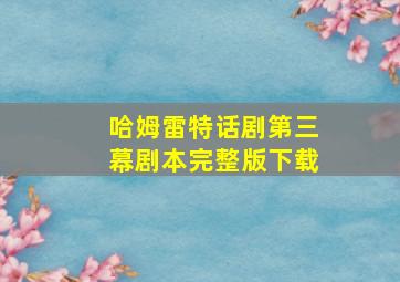 哈姆雷特话剧第三幕剧本完整版下载