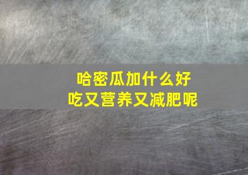 哈密瓜加什么好吃又营养又减肥呢