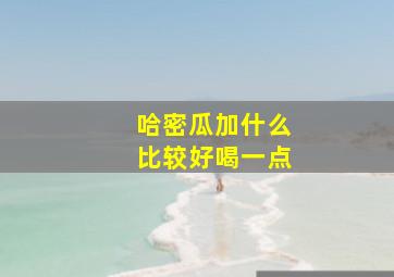 哈密瓜加什么比较好喝一点