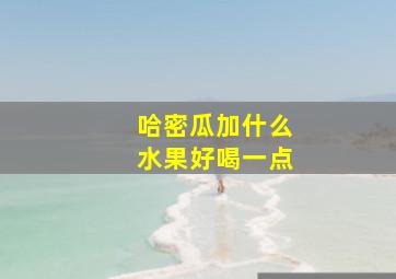 哈密瓜加什么水果好喝一点