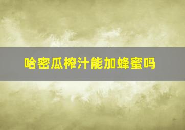 哈密瓜榨汁能加蜂蜜吗