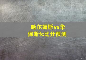 哈尔姆斯vs华保斯fc比分预测