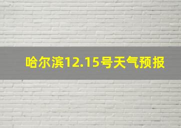 哈尔滨12.15号天气预报