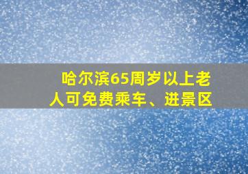 哈尔滨65周岁以上老人可免费乘车、进景区