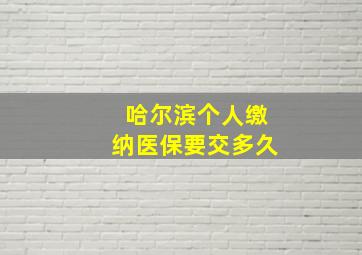 哈尔滨个人缴纳医保要交多久