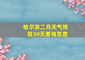 哈尔滨二月天气预报30天查询百度