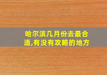 哈尔滨几月份去最合适,有没有攻略的地方