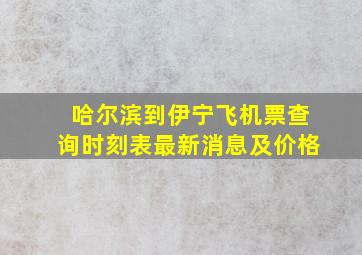 哈尔滨到伊宁飞机票查询时刻表最新消息及价格