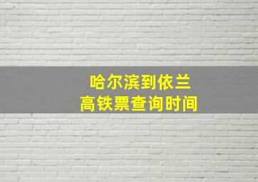 哈尔滨到依兰高铁票查询时间