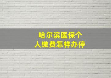 哈尔滨医保个人缴费怎样办停