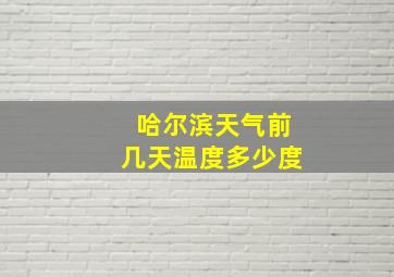 哈尔滨天气前几天温度多少度