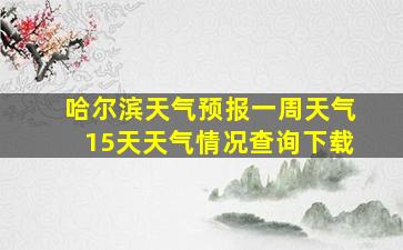 哈尔滨天气预报一周天气15天天气情况查询下载