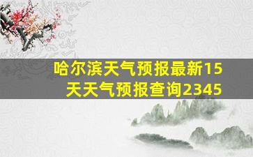 哈尔滨天气预报最新15天天气预报查询2345