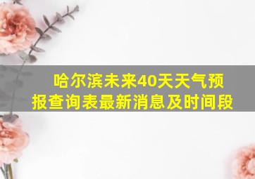 哈尔滨未来40天天气预报查询表最新消息及时间段