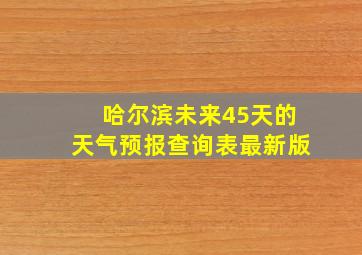 哈尔滨未来45天的天气预报查询表最新版