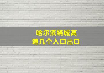 哈尔滨绕城高速几个入口出口